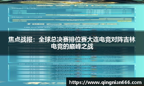 焦点战报：全球总决赛排位赛大连电竞对阵吉林电竞的巅峰之战