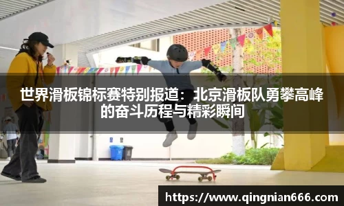 世界滑板锦标赛特别报道：北京滑板队勇攀高峰的奋斗历程与精彩瞬间