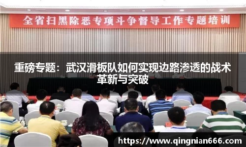 重磅专题：武汉滑板队如何实现边路渗透的战术革新与突破